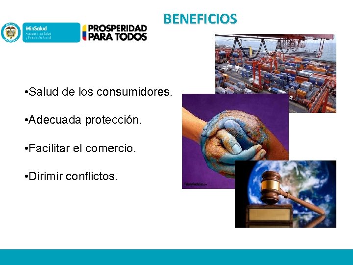 BENEFICIOS • Salud de los consumidores. • Adecuada protección. • Facilitar el comercio. •