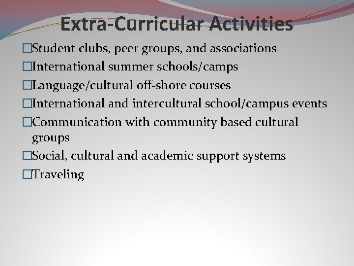 Extra-Curricular Activities �Student clubs, peer groups, and associations �International summer schools/camps �Language/cultural off-shore courses