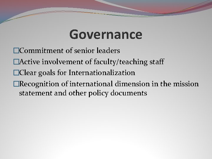 Governance �Commitment of senior leaders �Active involvement of faculty/teaching staff �Clear goals for Internationalization