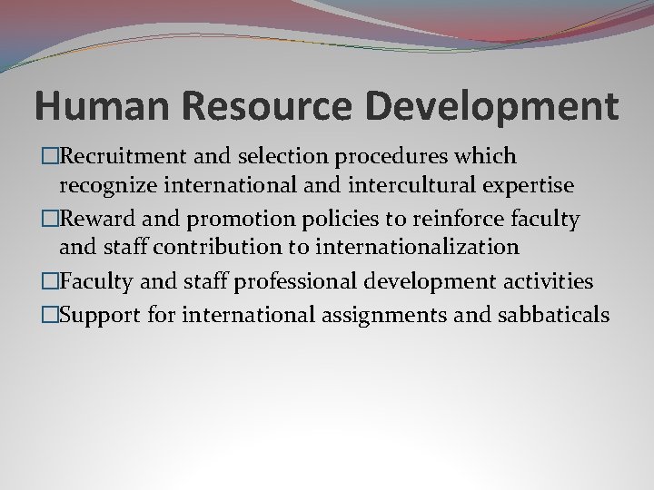 Human Resource Development �Recruitment and selection procedures which recognize international and intercultural expertise �Reward