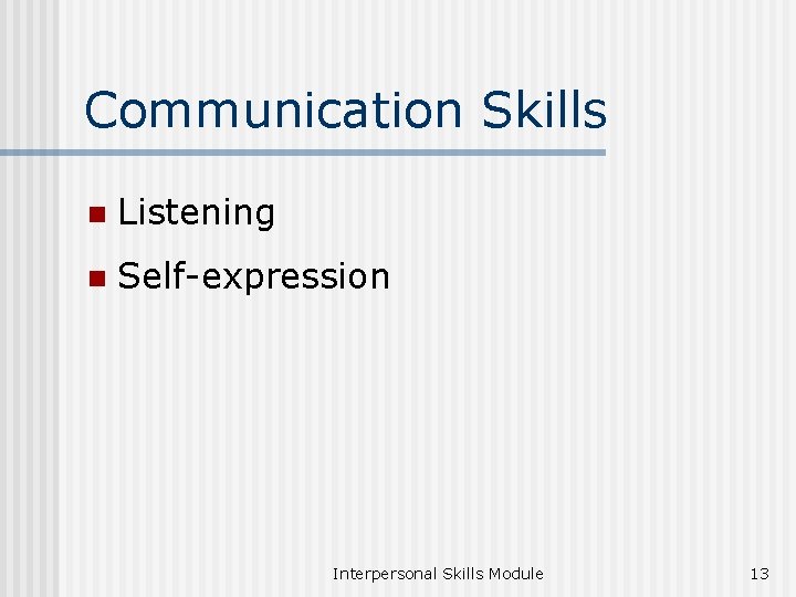 Communication Skills n Listening n Self-expression Interpersonal Skills Module 13 