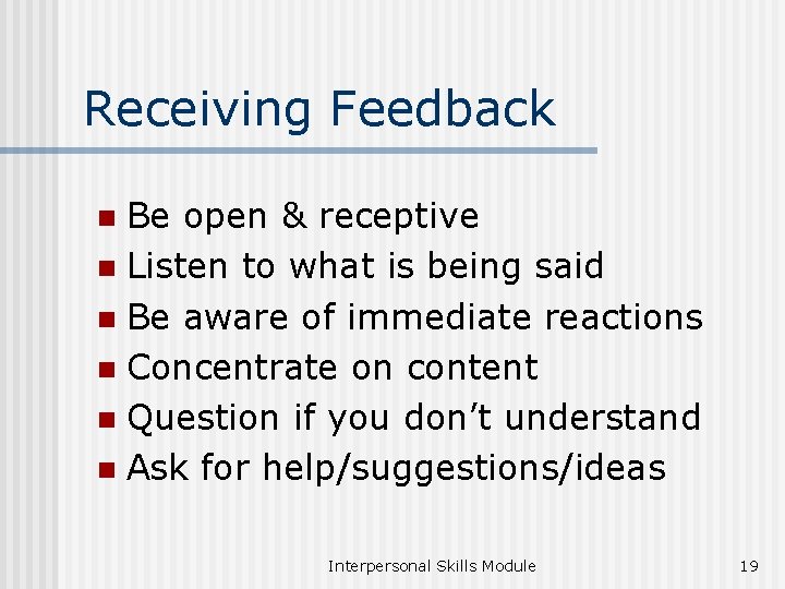 Receiving Feedback Be open & receptive n Listen to what is being said n