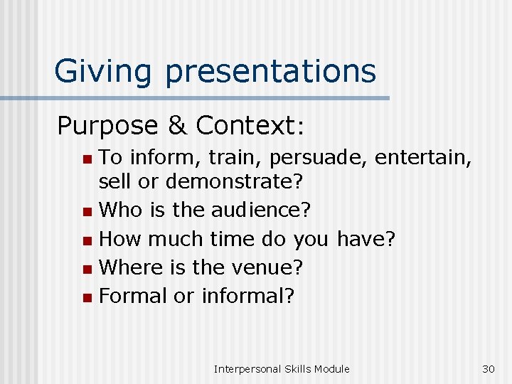 Giving presentations Purpose & Context: To inform, train, persuade, entertain, sell or demonstrate? n