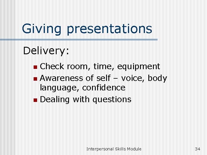 Giving presentations Delivery: Check room, time, equipment n Awareness of self – voice, body