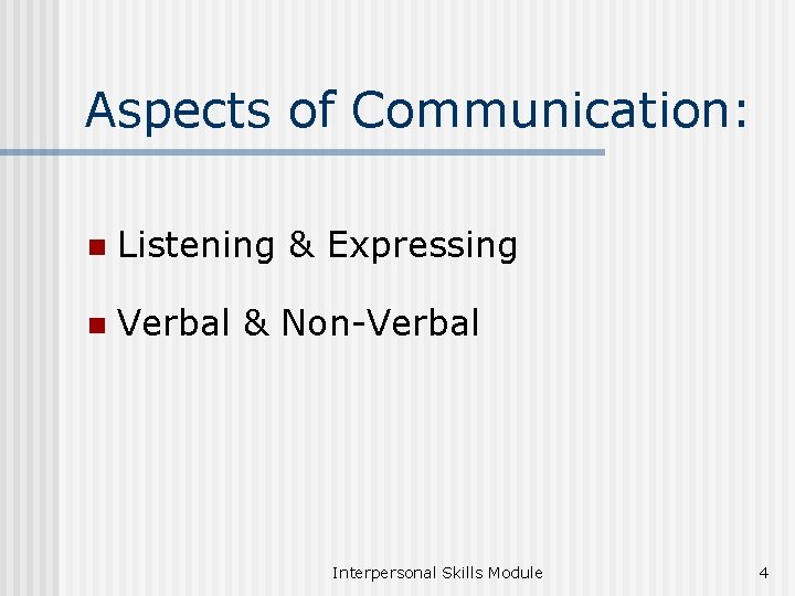 Aspects of Communication: n Listening & Expressing n Verbal & Non-Verbal Interpersonal Skills Module