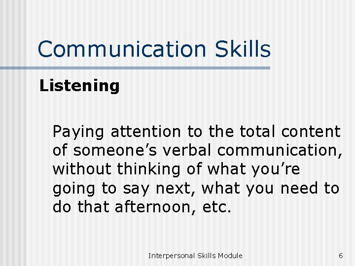 Communication Skills Listening Paying attention to the total content of someone’s verbal communication, without