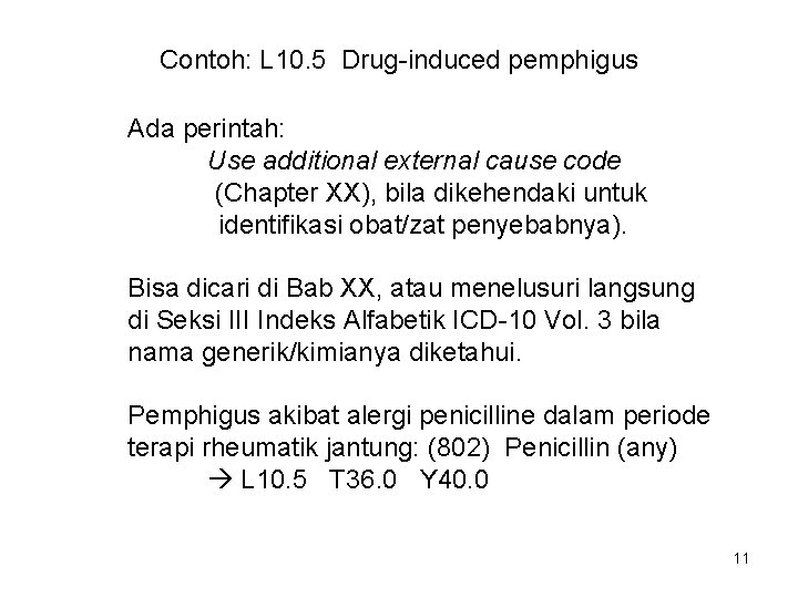 Contoh: L 10. 5 Drug-induced pemphigus Ada perintah: Use additional external cause code (Chapter