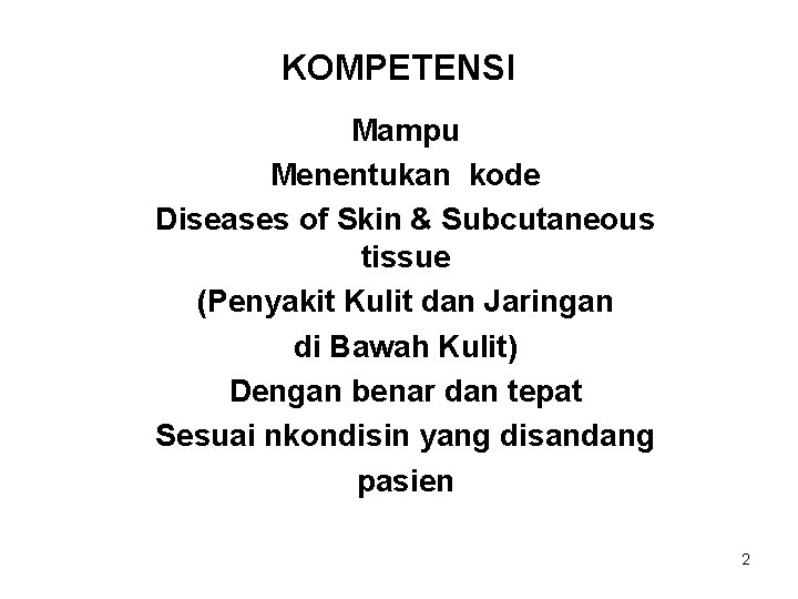 KOMPETENSI Mampu Menentukan kode Diseases of Skin & Subcutaneous tissue (Penyakit Kulit dan Jaringan