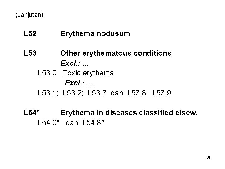 (Lanjutan) L 52 L 53 Erythema nodusum Other erythematous conditions Excl. : . .