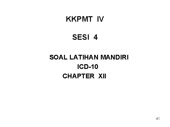 KKPMT IV SESI 4 SOAL LATIHAN MANDIRI ICD-10 CHAPTER XII 41 