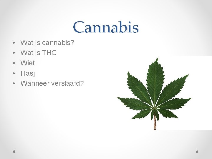Cannabis • • • Wat is cannabis? Wat is THC Wiet Hasj Wanneer verslaafd?