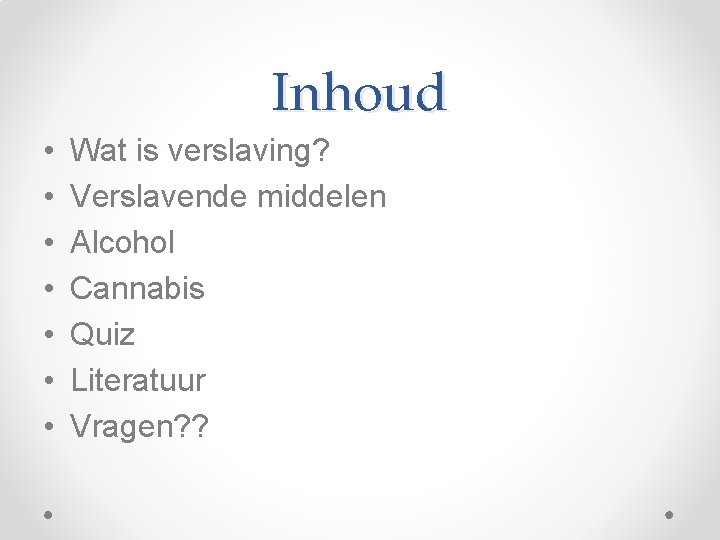 Inhoud • • Wat is verslaving? Verslavende middelen Alcohol Cannabis Quiz Literatuur Vragen? ?