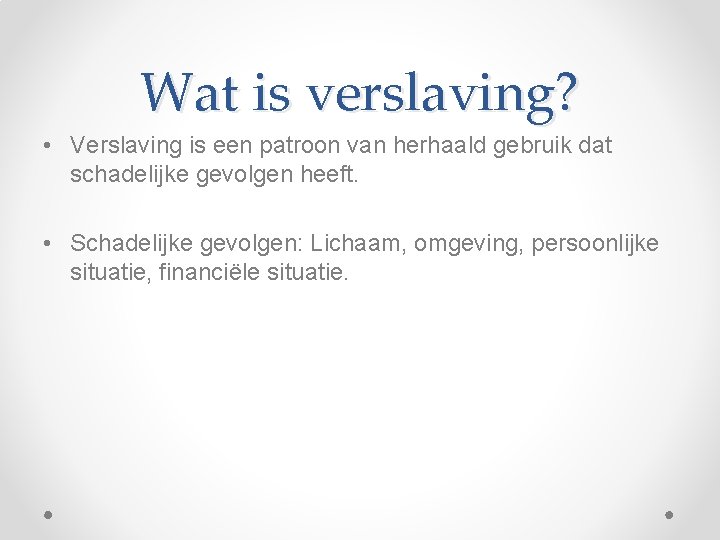 Wat is verslaving? • Verslaving is een patroon van herhaald gebruik dat schadelijke gevolgen