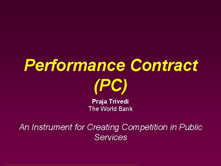 Performance Contract (PC) Praja Trivedi The World Bank An Instrument for Creating Competition in