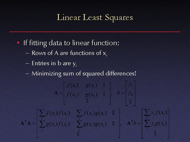 Linear Least Squares • If fitting data to linear function: – Rows of A