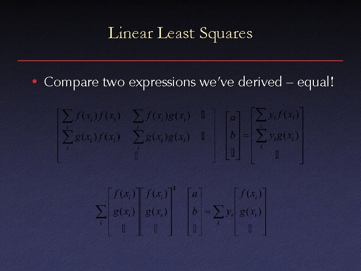 Linear Least Squares • Compare two expressions we’ve derived – equal! 