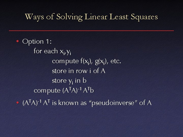Ways of Solving Linear Least Squares • Option 1: for each xi, yi compute