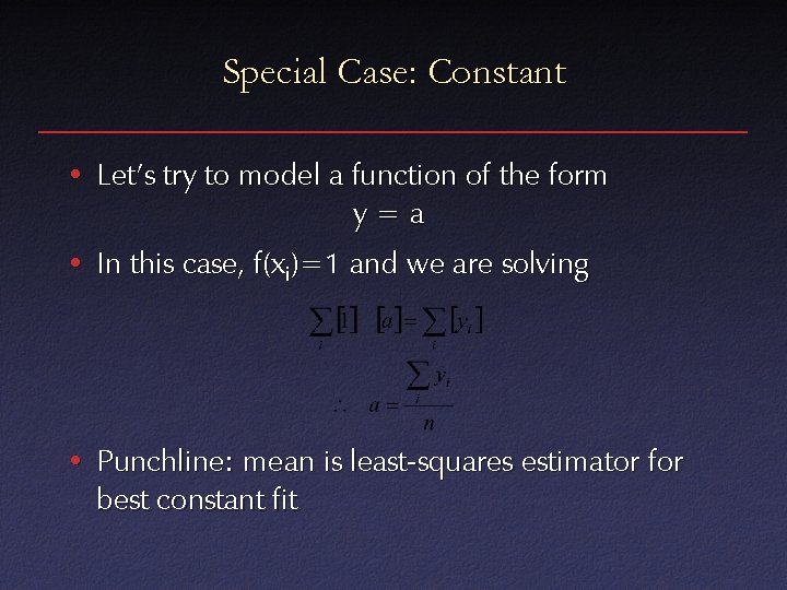 Special Case: Constant • Let’s try to model a function of the form y=a