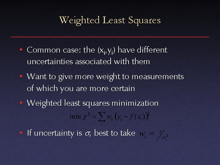 Weighted Least Squares • Common case: the (xi, yi) have different uncertainties associated with