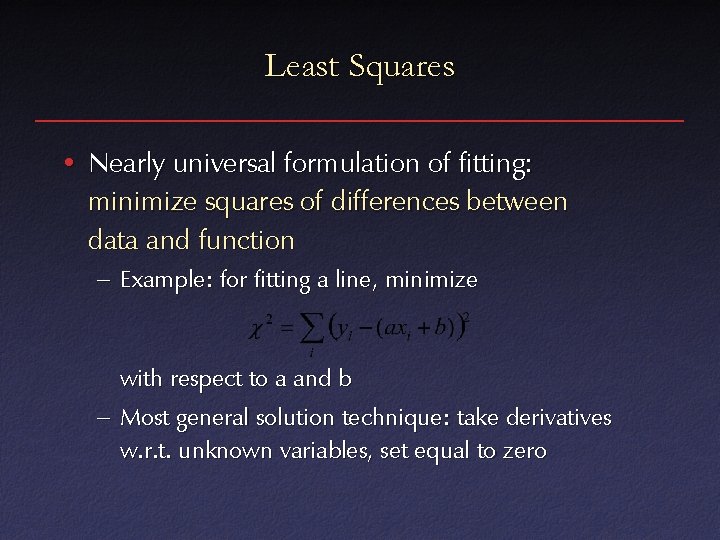 Least Squares • Nearly universal formulation of fitting: minimize squares of differences between data