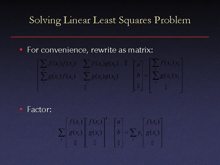 Solving Linear Least Squares Problem • For convenience, rewrite as matrix: • Factor: 