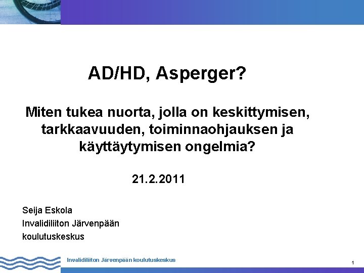 AD/HD, Asperger? Miten tukea nuorta, jolla on keskittymisen, tarkkaavuuden, toiminnaohjauksen ja käyttäytymisen ongelmia? 21.