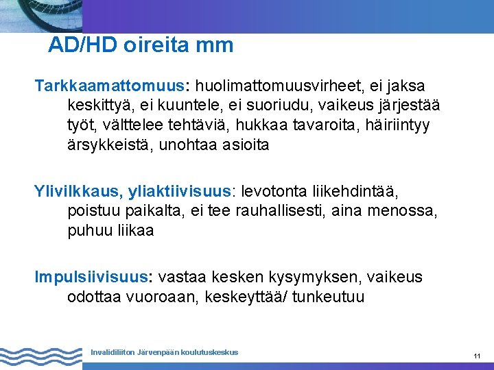  AD/HD oireita mm Tarkkaamattomuus: huolimattomuusvirheet, ei jaksa keskittyä, ei kuuntele, ei suoriudu, vaikeus