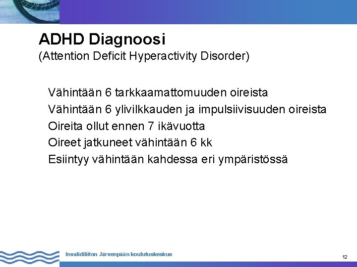 ADHD Diagnoosi (Attention Deficit Hyperactivity Disorder) Vähintään 6 tarkkaamattomuuden oireista Vähintään 6 ylivilkkauden ja