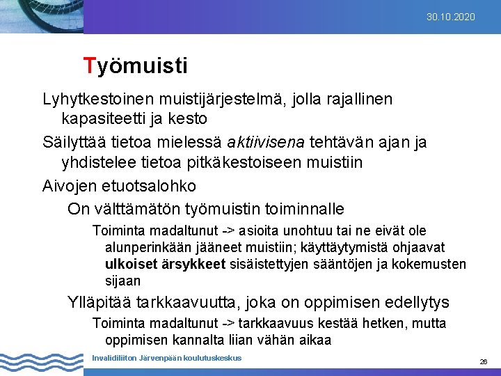 30. 10. 2020 Työmuisti Lyhytkestoinen muistijärjestelmä, jolla rajallinen kapasiteetti ja kesto Säilyttää tietoa mielessä