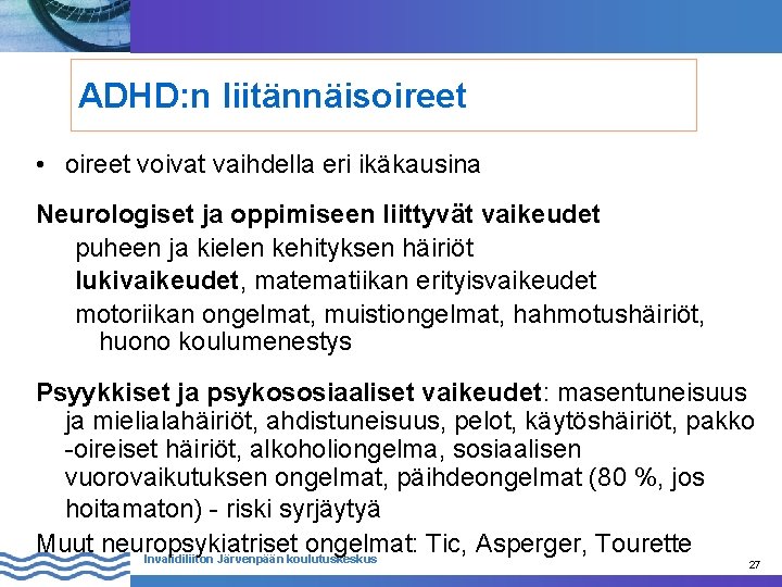 ADHD: n liitännäisoireet • oireet voivat vaihdella eri ikäkausina Neurologiset ja oppimiseen liittyvät vaikeudet