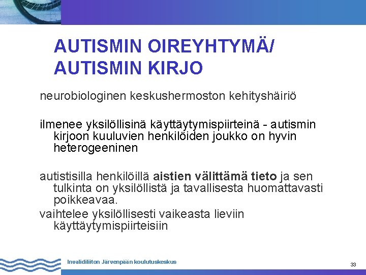 AUTISMIN OIREYHTYMÄ/ AUTISMIN KIRJO neurobiologinen keskushermoston kehityshäiriö ilmenee yksilöllisinä käyttäytymispiirteinä - autismin kirjoon kuuluvien