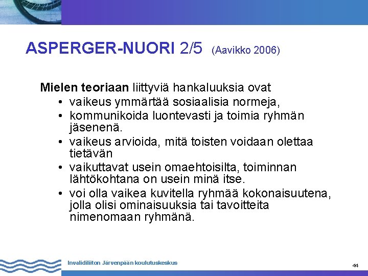 ASPERGER-NUORI 2/5 (Aavikko 2006) Mielen teoriaan liittyviä hankaluuksia ovat • vaikeus ymmärtää sosiaalisia normeja,