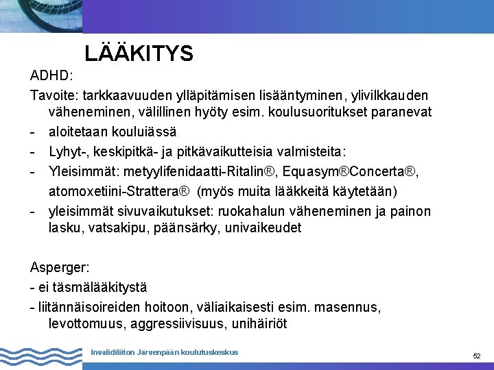 LÄÄKITYS ADHD: Tavoite: tarkkaavuuden ylläpitämisen lisääntyminen, ylivilkkauden väheneminen, välillinen hyöty esim. koulusuoritukset paranevat -