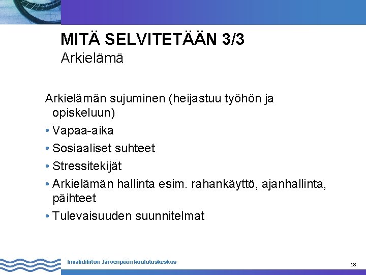 MITÄ SELVITETÄÄN 3/3 Arkielämän sujuminen (heijastuu työhön ja opiskeluun) • Vapaa-aika • Sosiaaliset suhteet