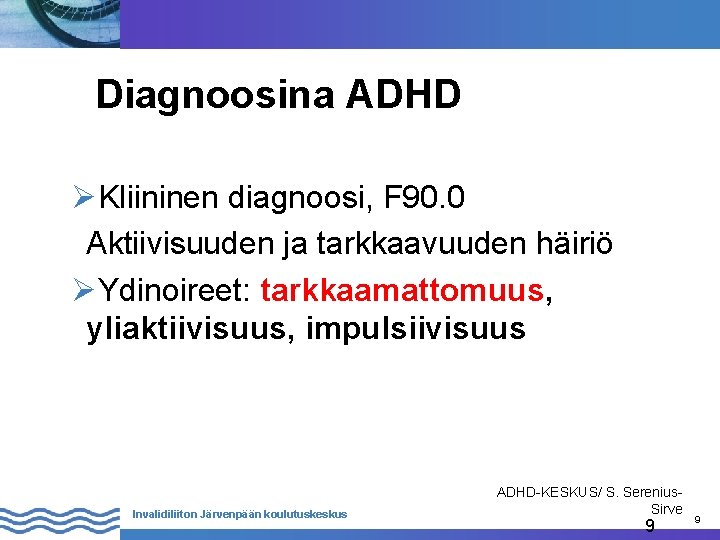 Diagnoosina ADHD ØKliininen diagnoosi, F 90. 0 Aktiivisuuden ja tarkkaavuuden häiriö ØYdinoireet: tarkkaamattomuus, yliaktiivisuus,