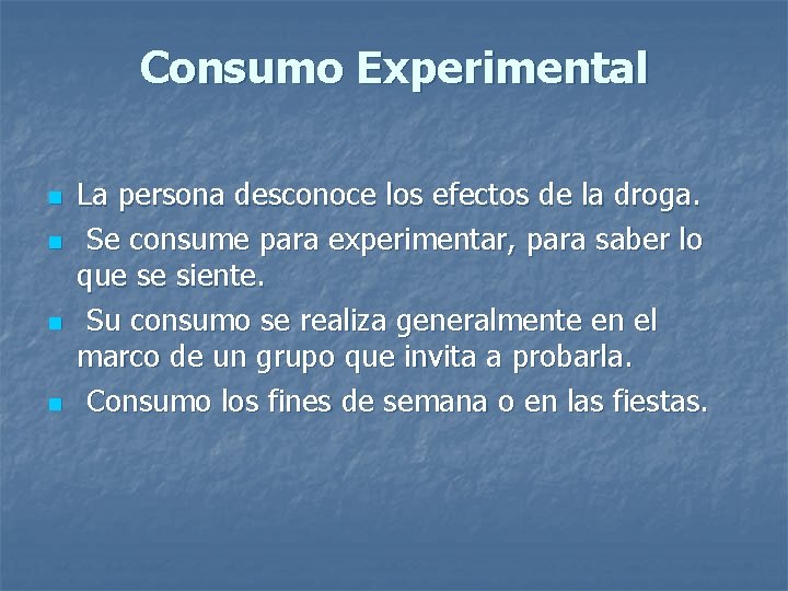 Consumo Experimental n n La persona desconoce los efectos de la droga. Se consume