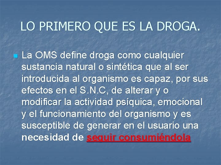 LO PRIMERO QUE ES LA DROGA. n La OMS define droga como cualquier sustancia