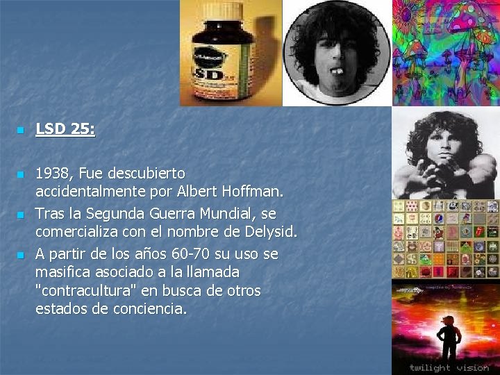 n n LSD 25: 1938, Fue descubierto accidentalmente por Albert Hoffman. Tras la Segunda