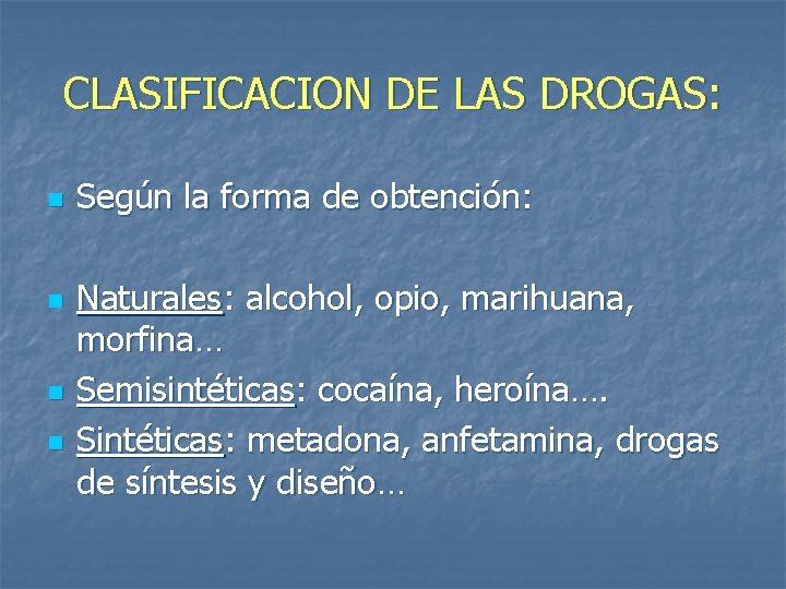CLASIFICACION DE LAS DROGAS: n n Según la forma de obtención: Naturales: alcohol, opio,
