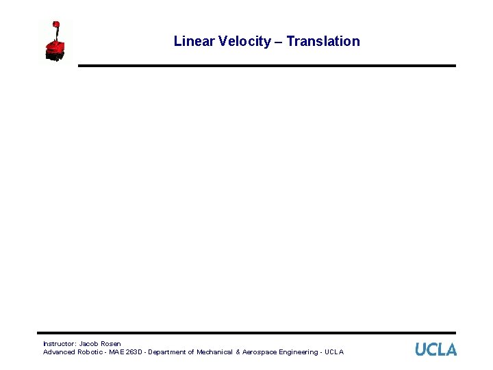 Linear Velocity – Translation Instructor: Jacob Rosen Advanced Robotic - MAE 263 D -