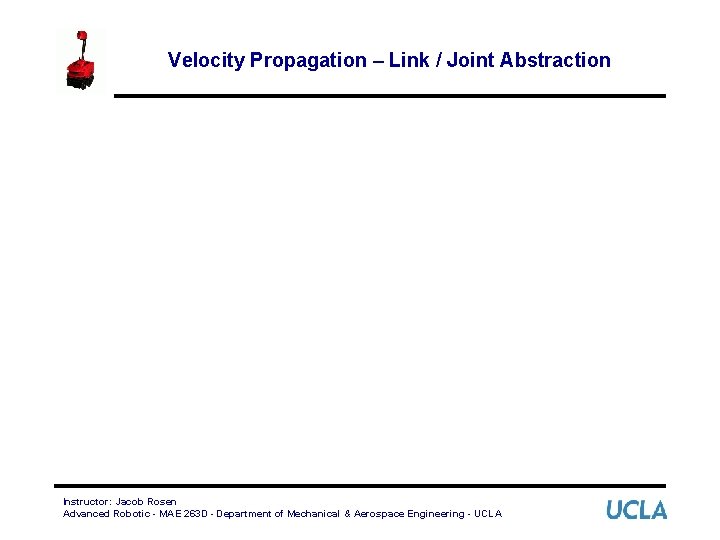 Velocity Propagation – Link / Joint Abstraction Instructor: Jacob Rosen Advanced Robotic - MAE