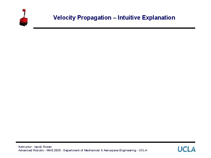 Velocity Propagation – Intuitive Explanation Instructor: Jacob Rosen Advanced Robotic - MAE 263 D