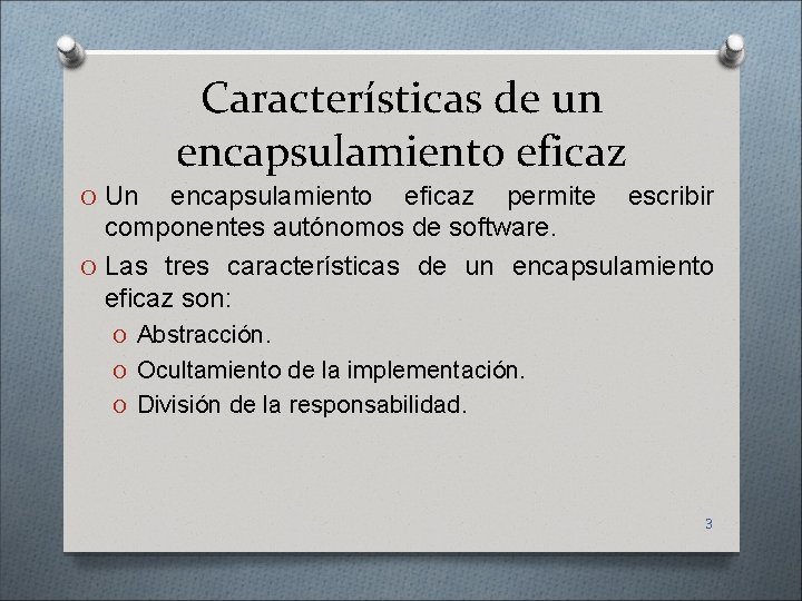 Características de un encapsulamiento eficaz O Un encapsulamiento eficaz permite escribir componentes autónomos de