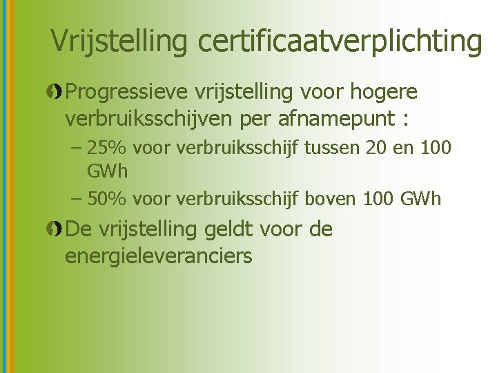 Vrijstelling certificaatverplichting Progressieve vrijstelling voor hogere verbruiksschijven per afnamepunt : – 25% voor verbruiksschijf