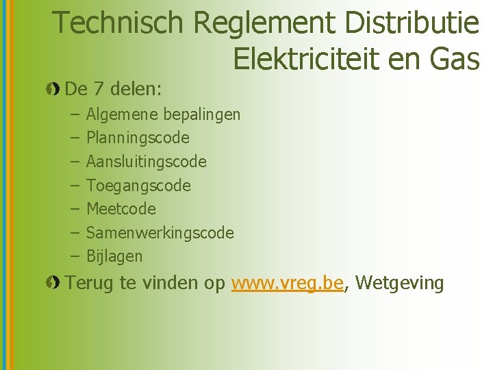 Technisch Reglement Distributie Elektriciteit en Gas De 7 delen: – – – – Algemene