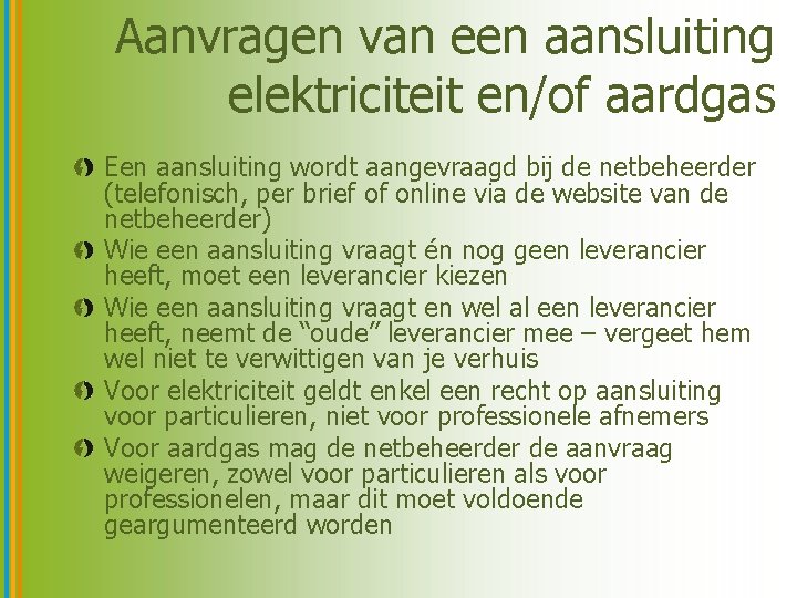 Aanvragen van een aansluiting elektriciteit en/of aardgas Een aansluiting wordt aangevraagd bij de netbeheerder