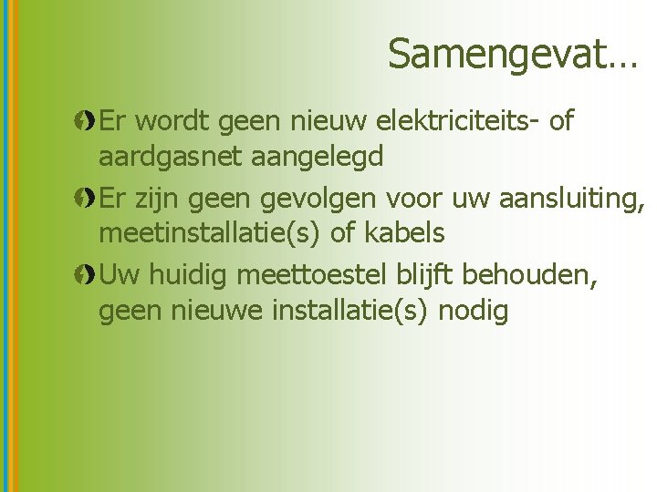 Samengevat… Er wordt geen nieuw elektriciteits- of aardgasnet aangelegd Er zijn geen gevolgen voor