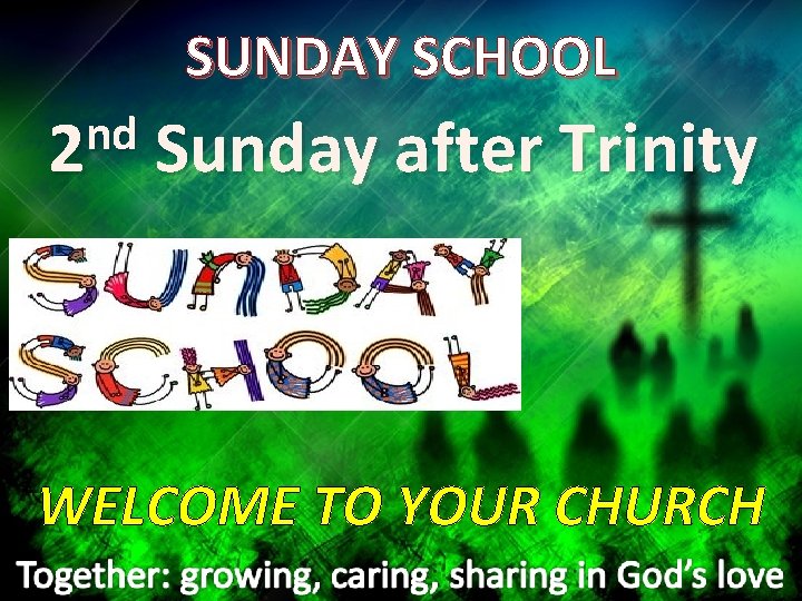 SUNDAY SCHOOL nd 2 Sunday after Trinity WELCOME TO YOUR CHURCH 