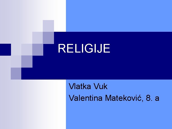 RELIGIJE Vlatka Vuk Valentina Mateković, 8. a RELIGIJE Vlatka Vuk Valentina Mateković, 8. a