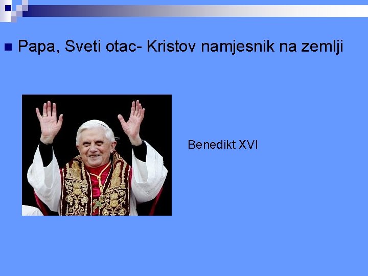 n Papa, Sveti otac- Kristov namjesnik na zemlji Benedikt XVI n Papa, Sveti otac- Kristov namjesnik na zemlji Benedikt XVI